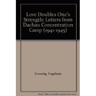 Love Doubles One's Strength Letters from Dachau Concentration Camp (1941 1945) Engelmar Unzeitig Books
