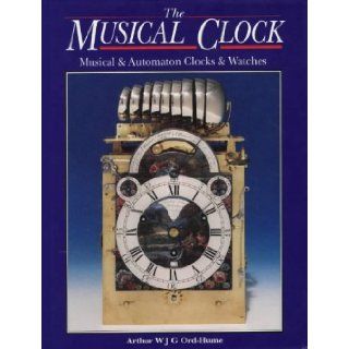 Musical Clock, The: Musical and Automaton Clocks and Watches: Arthur W.J.G. Ord Hume: 9780952327004: Books