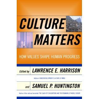 Culture Matters How Values Shape Human Progress Lawrence E. Harrison, Samuel P. Huntington 9780465031757 Books