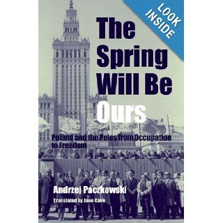 The Spring Will Be Ours: Poland and the Poles from Occupation to Freedom: Andrzej Paczkowski, Jane Cave: 9780271023083: Books