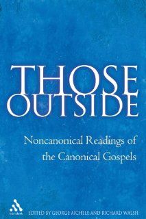 Those Outside: Noncanonical Readings of the Canonical Gospels: George Aichele, Richard Walsh: Books