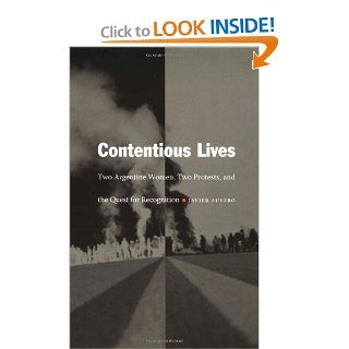 Contentious Lives: Two Argentine Women, Two Protests, and the Quest for Recognition (Latin America Otherwise): Javier Auyero: 9780822331155: Books