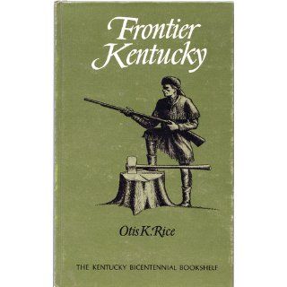 Frontier Kentucky: Otis K. Rice: 9780813118406: Books