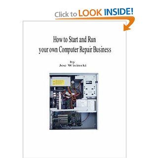 How to start and run your own computer repair business: Joe A. Wisinski: 9781435701410: Books