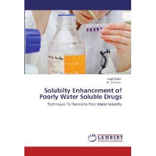 Solubilty Enhancement of Poorly Water Soluble Drugs: Techniques To Overcome Poor Water Solubilty: Kapil Kalra, Dr. D.A Jain: 9783845406688: Books