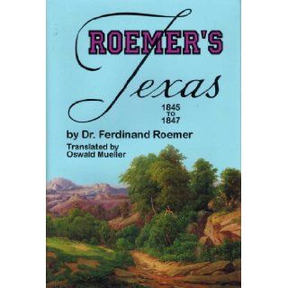 Roemer's Texas 1845 to 1847 (With Particular Reference to German Immigration and the Physical Apperance of the Country: Described Through Personal Observation): Ferdinand Roemer, Oswald Mueller: 9781571680402: Books