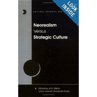 Neorealism Versus Strategic Culture (Critical Security Series): John Glenn, Darry Howlett, Stuart Poore, Darryl A. Howlett: 9780754613794: Books