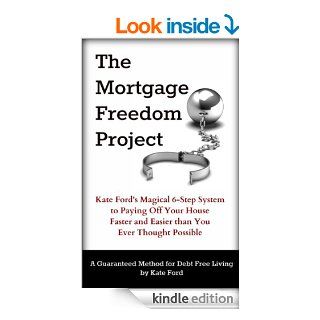 The Mortgage Freedom Project: Kate Ford's Magical 6 Step System to Paying Off Your House Faster and Easier than You Ever Thought Possible   Kindle edition by Kate Ford, Steve Ford. Business & Money Kindle eBooks @ .