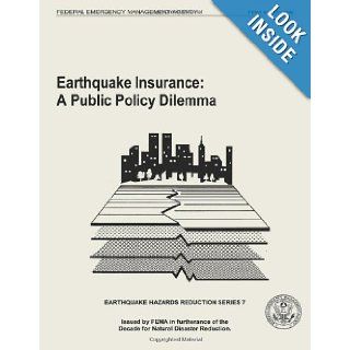 Earthquake Insurance A Public Policy Dilemma (FEMA 68) Federal Emergency Management Agency 9781484199473 Books