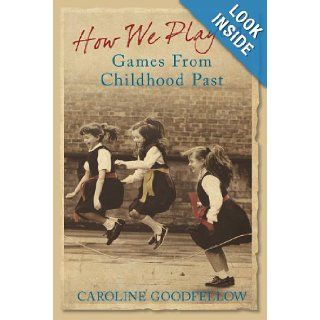 How We Played Games from Childhood Past Caroline Goodfellow 9780752443300 Books