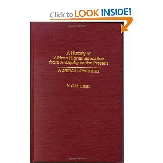 A History of African Higher Education from Antiquity to the Present: A Critical Synthesis (Studies in Higher Education) (9780313320613): Y. G M Lulat: Books