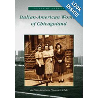 Italian American Women of Chicagoland (IL) (Voices of America) Italian American Women's Club 9780738520490 Books