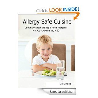 Allergy Safe Cuisine; Cooking Without the Top 8 Food Allergens, Plus Corn, Gluten and MSG eBook: JD Simone: Kindle Store