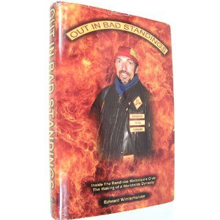 Out in Bad Standings: Inside the Bandidos Motorcycle Club  The Making of a Worldwide Dynasty: Edward Winterhalder: 9780977174706: Books