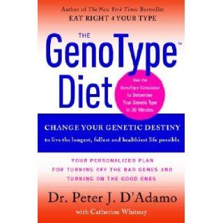 The GenoType Diet: Change Your Genetic Destiny to Live the Longest, Fullest, and Healthiest Life Possible [GENOTYPE DIET] [Hardcover]: Dr. Peter J. D'Adamo: Books