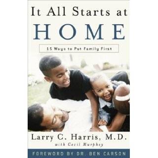 It All Starts at Home: 15 Ways to Put Family First: Larry C. Harris, Cecil Murphey, Benjamin S., Sr. Carson: 9780800759087: Books