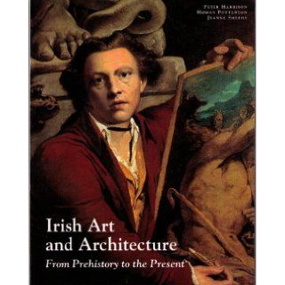 Irish Art and Architecture: From Prehistory to the Present: Peter Harbison, Homan Potterton, Jeanne Sheehy: 9780500277072: Books