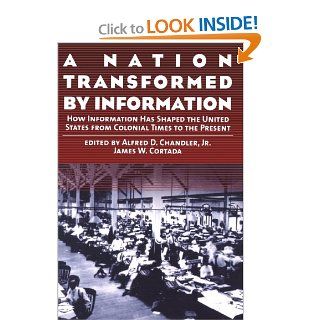 A Nation Transformed by Information: How Information Has Shaped the United States from Colonial Times to the Present (9780195128147): Alfred D. Chandler, James W. Cortada: Books