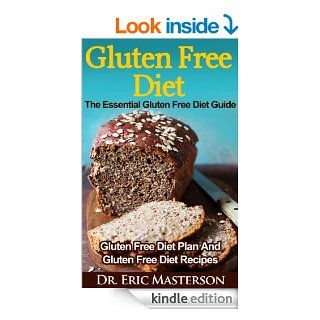Gluten Free Diet   The Essential Gluten Free Diet Guide: Gluten Free Diet Plan And Gluten Free Diet Recipes To Lose Weight Quickly, Detox Your Body, PreventFree Diet, Gluten Free Diet Cookbook) eBook: Dr. Eric Masterson: Kindle Store