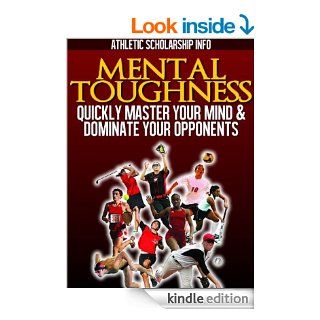 Mental Toughness: (Quickly Master Your Mind & Dominate Your Opponents) eBook: Athletic Scholarship Info, Athletic Scholarship Info: Kindle Store