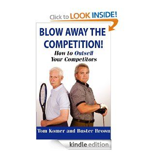 Blow Away The Competition! How To Outsell Your Competitors (Advanced Selling Techniques That Really Work)   Kindle edition by Tom Komer, Buster Brown. Professional & Technical Kindle eBooks @ .