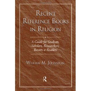 Recent Reference Books in Religion: A Guide for Students, Scholars, Researchers, Buyers, & Readers: William M. Johnston: 9781579580353: Books