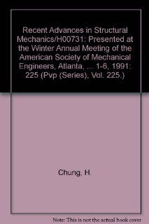 Recent Advances in Structural Mechanics/H00731: Presented at the Winter Annual Meeting of the American Society of Mechanical Engineers, Atlanta, Georgia, December 1 6, 1991 (Pvp (Series), Vol. 225.): H. Chung, Ga.) American Society of Mechanical Engineers.
