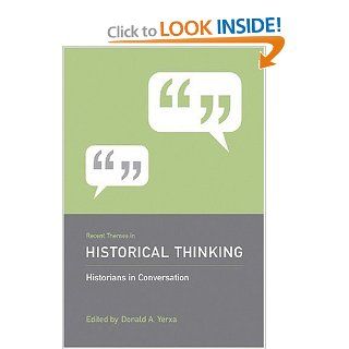 Recent Themes in Historical Thinking: Historians in Conversation (Historians in Conversation: Recent Themes in Understanding the Past) (9781570037412): Donald A. Yerxa: Books
