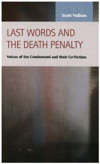Last Words and the Death Penalty: Voices of the Condemned and Their Co victims (Criminal Justice: Recent Scholarship): Scott Vollum: 9781593322649: Books