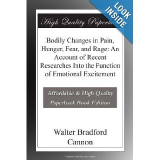 Bodily Changes in Pain, Hunger, Fear, and Rage: An Account of Recent Researches Into the Function of Emotional Excitement: Walter Bradford Cannon: Books