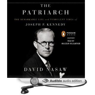 The Patriarch The Remarkable Life and Turbulent Times of Joseph P. Kennedy (Audible Audio Edition) David Nasaw, Malcolm Hillgartner Books