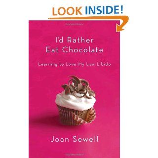 I'd Rather Eat Chocolate: Learning to Love My Low Libido: Joan Sewell: 9780767922678: Books
