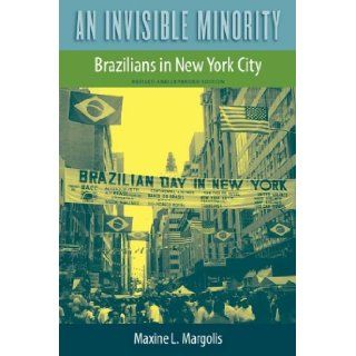 An Invisible Minority Brazilians in New York City Dr. Maxine L. Margolis 9780813033235 Books