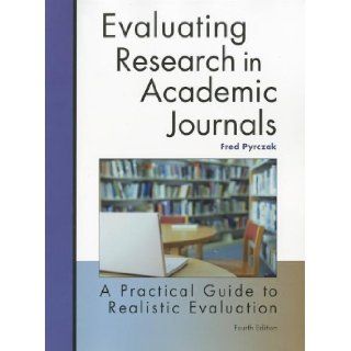 Evaluating Research in Academic Journals: A Practical Guide to Realistic Evaluation 4th (fourth) Edition by Pyrczak, Fred published by Pyrczak Publishing (2008): Books