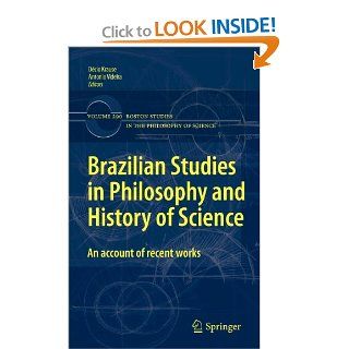 Brazilian Studies in Philosophy and History of Science: An account of recent works (Boston Studies in the Philosophy and History of Science) (9789048194216): Dcio Krause, Antonio Videira: Books