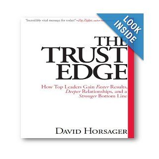 The Trust Edge: How Top Leaders Gain Faster Results, Deeper Relationships, and a Stronger Bottom Line: David Horsager: 9781452601045: Books