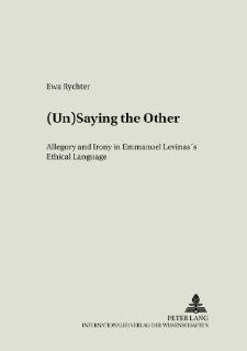 (Un)Saying the Other: Allegory and Irony in Emmanuel Levinas's Ethical Language (Literary and Cultural Theory, V. 17): 9783631526897: Philosophy Books @