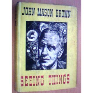 Seeing Things: John Mason Brown: Books