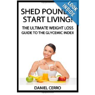 Shed pounds, Start living! The Ultimate weight loss guide to the Glycemic Index: Daniel Cerro: 9781492198611: Books