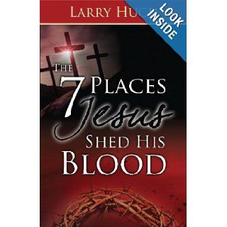 The 7 Places Jesus Shed His Blood: Larry Huch: 9781603742467: Books