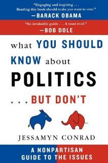 What You Should Know About PoliticsBut Don't: A Nonpartisan Guide to the Issues (9781611452990): Jessamyn Conrad: Books