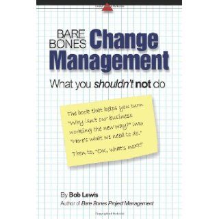 Bare Bones Change Management: What you shouldn't not do: Bob Lewis: 9780974935447: Books