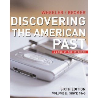 Discovering the American Past: A Look at the Evidence, Vol. 2: Since 1865 6th (sixth) Edition by Wheeler, William Bruce, Becker, Susan [2006]: Books