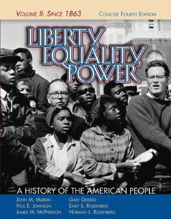Liberty, Equality, Power: A History of the American People, Vol. II: Since 1863, Concise Edition (9780495050568): John M. Murrin, Paul E. Johnson, James M. McPherson, Gary Gerstle, Emily S. Rosenberg: Books