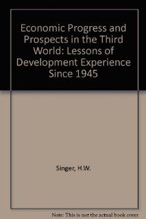 Economic Progress and Prospects in the Third World: Lessons of Development Experience Since 1945: Hans Wolfgang Singer, Sumit Roy: 9781852786496: Books
