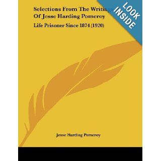 Selections From The Writings Of Jesse Harding Pomeroy: Life Prisoner Since 1874 (1920): Jesse Harding Pomeroy: 9781104464585: Books