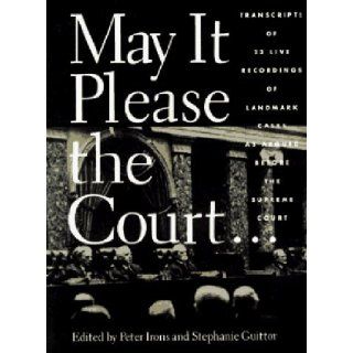 May It Please the Court. The Most Significant Oral Arguments Made Before the Supreme Court Since 1955: With Set of 23 Live Recordings (audio tapes) of Landmark Cases: Peter H. Irons, Stephanie Guitton: 9781565840362: Books