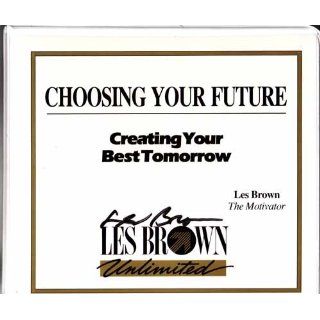 Choosing Your Future: Creating Your Best Tomorrow: Les Brown: Books