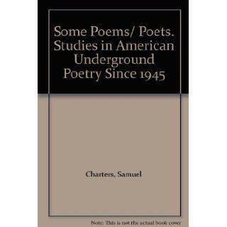 Some Poems/ Poets. Studies in American Underground Poetry Since 1945: Samuel Charters: Books