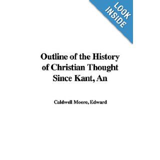 Outline of the History of Christian Thought Since Kant, An: Edward Caldwell Moore: 9781421952390: Books